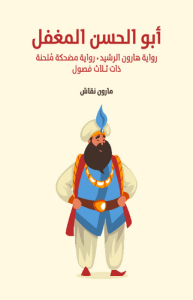 أبو الحسن المغفل ؛ رواية هارون الرشيد رواية مضحكة ملحنة ذات ثلاثة فصول